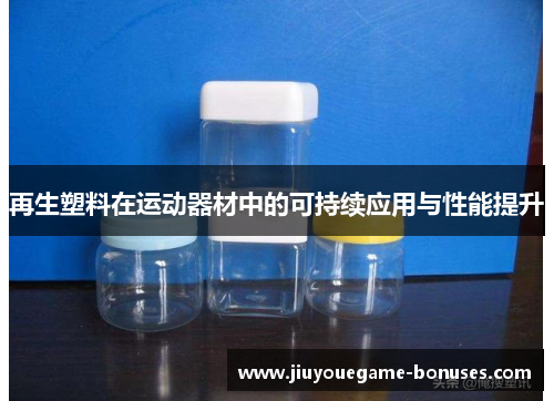 再生塑料在运动器材中的可持续应用与性能提升