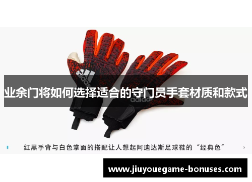 业余门将如何选择适合的守门员手套材质和款式